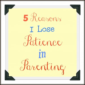 5 Reasons I Lose Patience in Parenting by MyLifeAsRobinsWife.com