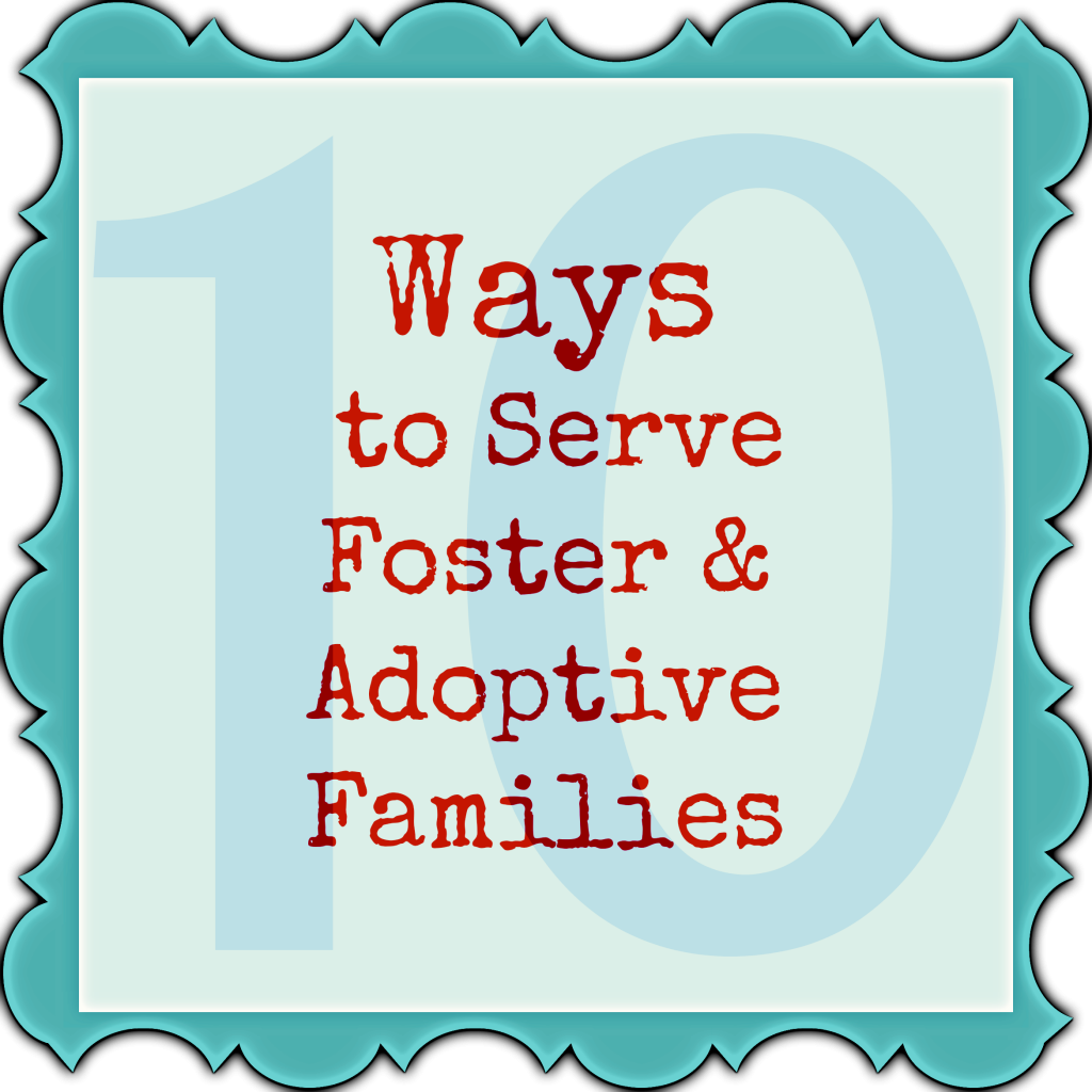 10 Ways to Serve Foster & Adoptive Families